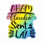Aham Claudia, senta lá! | Holográfico