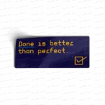 Done is better than perfect.
