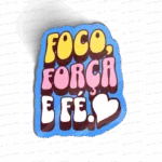 FOCO, FORÇA É FÉ