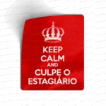 Keep calm and culpe o estagiário