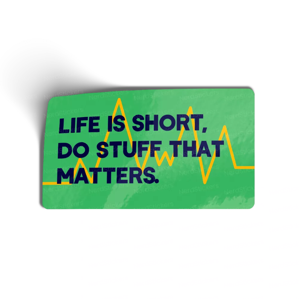 Life is short, do stuff that matters.