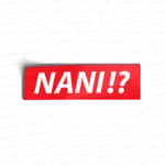 Nani!?