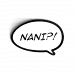 Nani!?