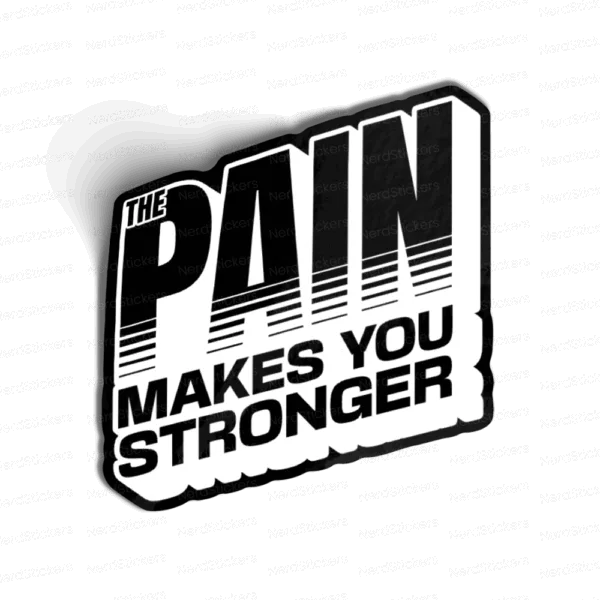 The Pain Makes You Stronger