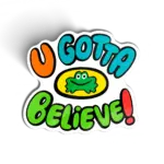 U gotta believe
