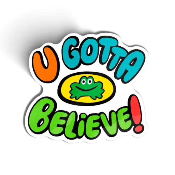 U gotta believe