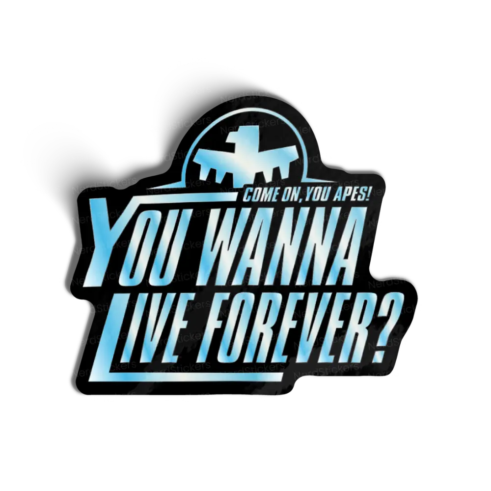 You wanna live forever