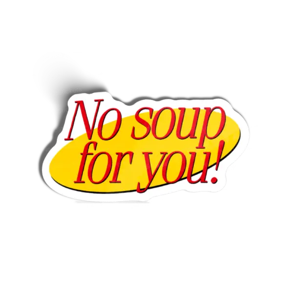 No soup for you