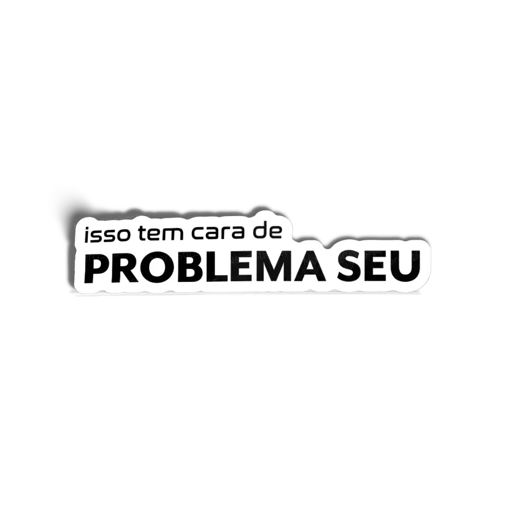 Adesivo Problema seu, Memes e Humor