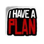 I HAVE A PLAN