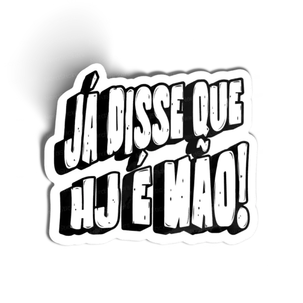 Já Disse Que Hoje É Não!