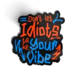 Dont Let Idiots Take Your Vibe
