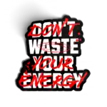Dont Waste Your Energy