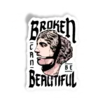 Broken can be beautiful