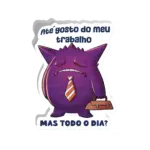 Trabalho? Todo dia?